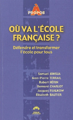 Elisabeth Bautier et Jean-Pierre Terrail - Où va l'école française ? Défendre et transformer l'école pour tous.