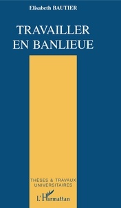 Elisabeth Bautier - Travailler En Banlieue. La Culture De La Professionnalite.