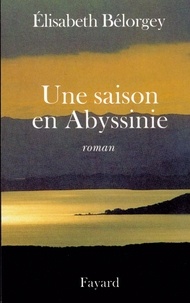 Elisabeth Bélorgey - Une saison en Abyssinie.