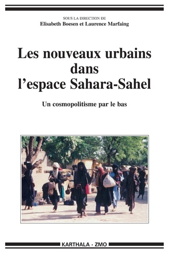 Elisabeth Boesen et Laurence Marfaing - Les nouveaux urbains dans l'espace Sahara-Sahel - Un cosmopolitisme par le bas.