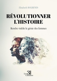 Elisabeth Bolbènes - Révolutionner l'histoire - Rendre visible le génie des femmes.