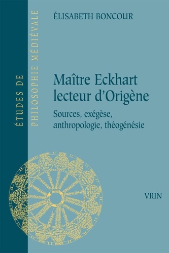 Maître Eckhart lecteur d'Origène. Sources, exégèse, anthropologie, théogénèsie