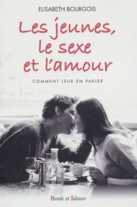 Elisabeth Bourgois et Christophe Rémond - Les jeunes, le sexe et l'amour - Comment leur en parler.