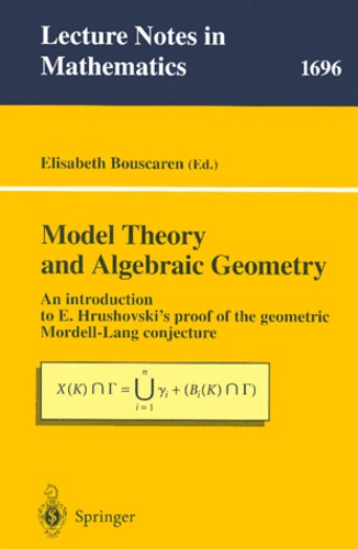 Elisabeth Bouscaren - Model Theory and Algebraic Geometry. - An introduction to E. Hrushovski's proof of the geometric Mordell-Lang conjecture.