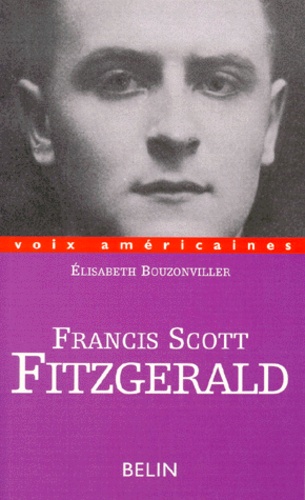Elisabeth Bouzonviller - Francis Scott Fitzgerald. Ecrivain Du Desequilibre.