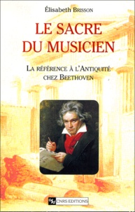 Elisabeth Brisson - Le Sacre Du Musicien. La Reference A L'Antiquite Chez Beethoven.