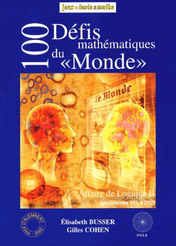 Elisabeth Busser et Gilles Cohen - 100 Défis mathématiques du "Monde" - Affaire de logique 2, problèmes 101 à 200.