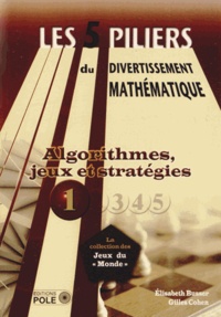 Elisabeth Busser et Gilles Cohen - Les cinq piliers du divertissement mathématique - Tome 1, Algorithmes, jeux & stratégies : 28 problèmes résolus, 79 problèmes à résoudre.