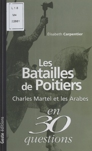 Elisabeth Carpentier - Les batailles de Poitiers - Charles Martel et les Arabes en 30 questions.