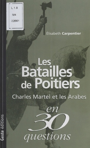 Les batailles de Poitiers. Charles Martel et les Arabes en 30 questions