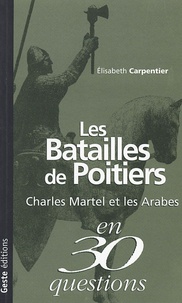 Elisabeth Carpentier - Les batailles de Poitiers - Charles Martel et les Arabes en 30 questions.