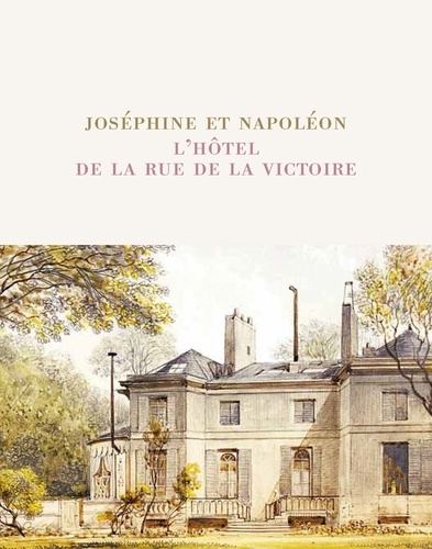 Elisabeth Caude et Christophe Pincemaille - Joséphine et Napoléon - L'hôtel de la rue de la Victoire.