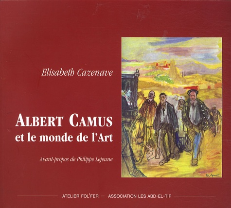 Elisabeth Cazenave - Albert Camus et le monde de l'Art - 1913-1960.