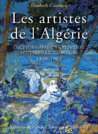 Elisabeth Cazenave - Les artistes de l'Algérie - Dictionnaire des peintres, sculpteurs, graveurs.