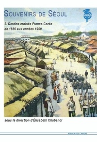 Elisabeth Chabanol - Souvenirs de Séoul - Destins croisés France-Corée de 1886 aux années 1950.