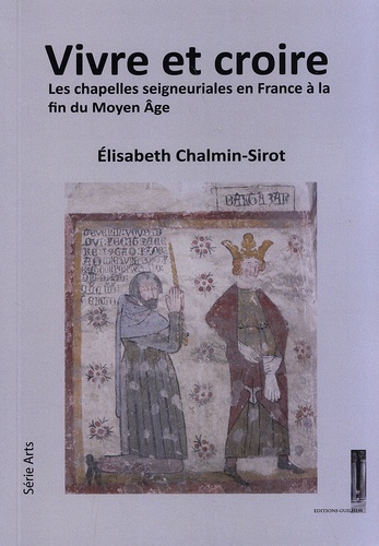 Vivre et croire. Les chapelles seigneuriales en France à la fin du Moyen Age