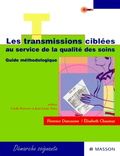 Elisabeth Chaumat et Florence Dancausse - Les Transmissions Ciblees Au Service De La Qualite Des Soins. Guide Methodologique.