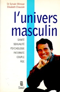 Elisabeth Chaussin et Sylvain Mimoun - L'Univers Masculin. Sante, Sexualite, Psychologie, Paternite, Couple, Age.