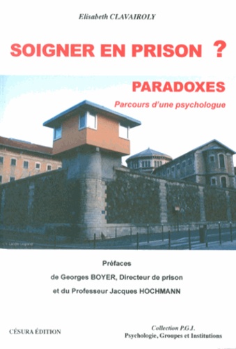 Elisabeth Clavairoly - Soigner en prison ? Paradoxes - Parcours d'une psychologue.