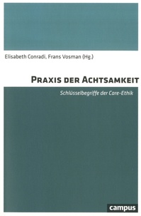 Elisabeth Conradi et Frans Vosman - Praxis der Achtsamkeit - Schlüsselbegriffe der Care-Ethik.