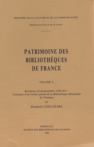 Elisabeth Coulouma - Patrimoine des Bibliothèques de France - Tome 5 : Brochures révolutionnaires 1788-1815 : Catalogue d'un FOnds spécial de la Bibliothèque municipale de Toulouse.