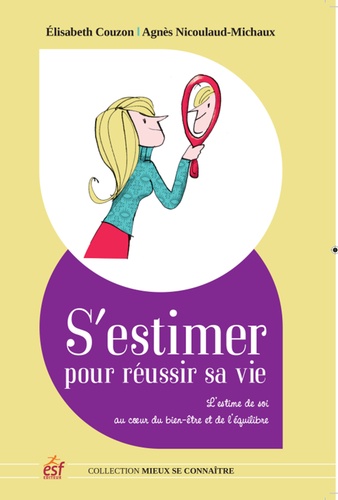 S'estimer pour réussir sa vie. L'estime de soi au coeur du bien-être et de l'équilibre