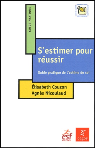 Elisabeth Couzon et Agnès Nicoulaud-Michaux - S'estimer pour réussir - Guide pratique de l'estime de soi.