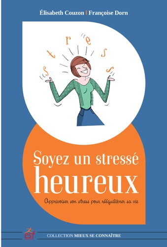 Elisabeth Couzon et Françoise Dorn - Soyez un stressé heureux - Apprivoiser son stress pour réequilibrer sa vie.