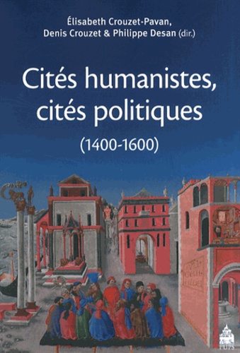 Elisabeth Crouzet-Pavan et Denis Crouzet - Cités humanistes, cités politiques (1400-1600).