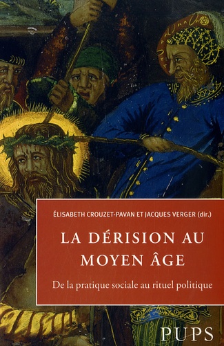 Elisabeth Crouzet-Pavan et Jacques Verger - La dérision au Moyen Age - De la pratique sociale au rituel politique.