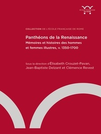 Elisabeth Crouzet-Pavan et Jean-Baptiste Delzant - Panthéons de la Renaissance - Mémoires et histoires des hommes et des femmes illustres (v. 1350-1700).