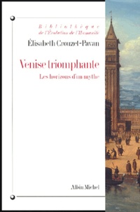 Elisabeth Crouzet-Pavan - Venise triomphante - Les horizons d'un mythe.