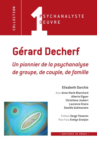 Elisabeth Darchis - Gérard Decherf - Un pionnier de la psychanalyse de groupe, de couple et de famille.