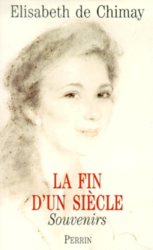 Elisabeth de Chimay - La Fin D'Un Siecle. Souvenirs.