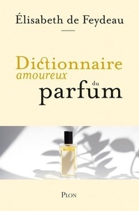 Elisabeth de Feydeau - Dictionnaire amoureux du parfum.