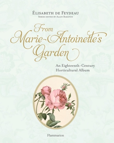 Elisabeth de Feydeau - From Marie Antoinette's Garden - An Eighteenth-Century Horticultural Album.
