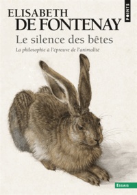 Elisabeth de Fontenay - Le silence des bêtes - La philosophie à l'épreuve de l'animalité.