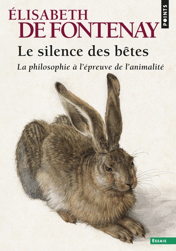 Elisabeth de Fontenay - Le silence des bêtes - La philosophie à l'épreuve de l'animalité.