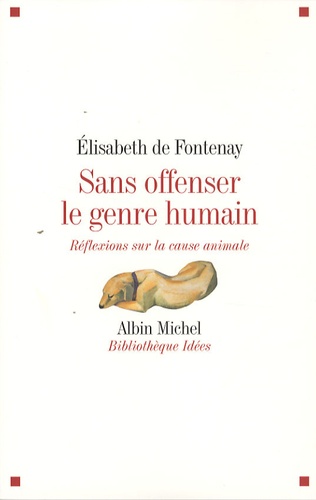 Elisabeth de Fontenay - Sans offenser le genre humain - Réflexions sur la cause animale.