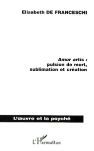 Amor Artis : Pulsion De Mort, Sublimation Et Creation