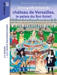Téléchargements ebook gratuits pour téléphones Android L'incroyable histoire du château de Versailles, le palais du Roi-Soleil CHM PDB 9791036366550 par Elisabeth de Lambilly, Virginie Vidal, Nancy Peña (French Edition)