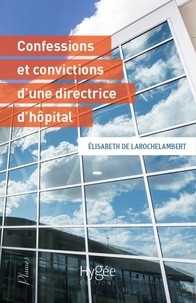 Elisabeth de Larochelambert - Confessions et convictions d'une directrice d'hôpital.