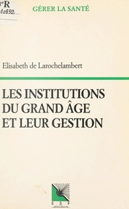 Elisabeth de Larochelambert - Les institutions du grand âge et leur gestion.