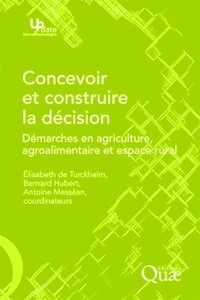 Elisabeth de Turckheim et Bernard Hubert - Concevoir et construire la décision - Démarches en agriculture, agroalimentaire et espace rural.