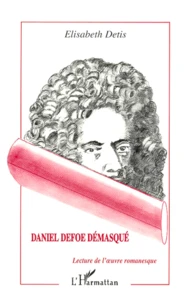 Daniel Defoe Demasque. Lecture De L'Oeuvre Romanesque