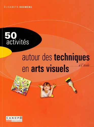 Elisabeth Doumenc - 50 activités autour des techniques en arts visuels à l'école.