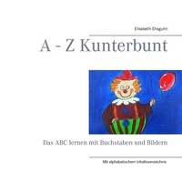 Elisabeth Draguhn - A - Z Kunterbunt - Das ABC lernen mit Buchstaben und Bildern.