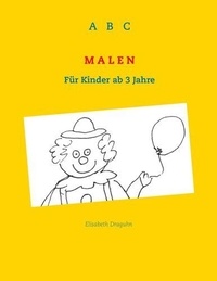 Elisabeth Draguhn - ABC Malen - Für Kinder ab 3 Jahre.