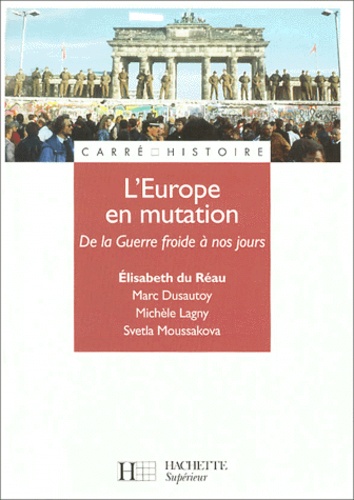 Elisabeth Du Réau - L'Europe En Mutation. De La Guerre Froide A Nos Jours.