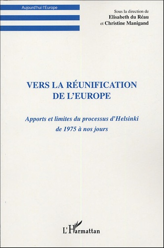 Elisabeth Du Réau et Christine Manigand - Vers la réunification de l'Europe - Apports et limites du processus d'Helsinki de 1975 à nos jours.